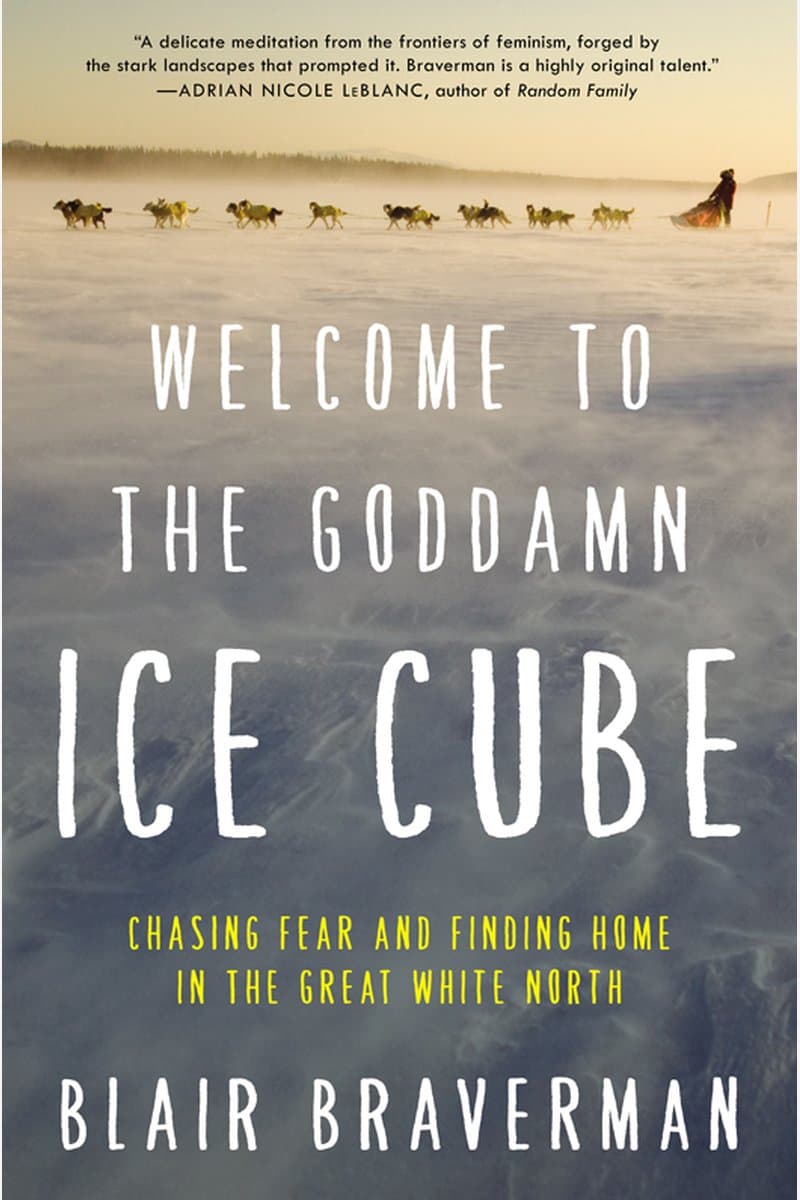 Blair.Braverman.Welcome.to.the.Goddamn.Ice.Cube.Chasing.Fear.and.Finding.Home.in.the.Great.White.North.2016.RETAiL.EPUB.eBook-NODE