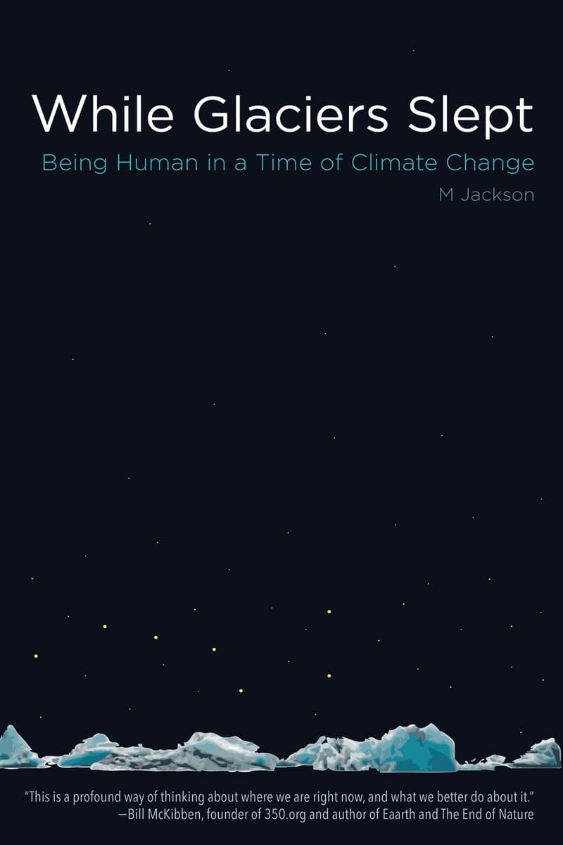 M.Jackson.While.Glaciers.Slept.Being.Human.in.a.Time.of.Climate.Change.2017.RETAiL.EPUB.eBook-NODE
