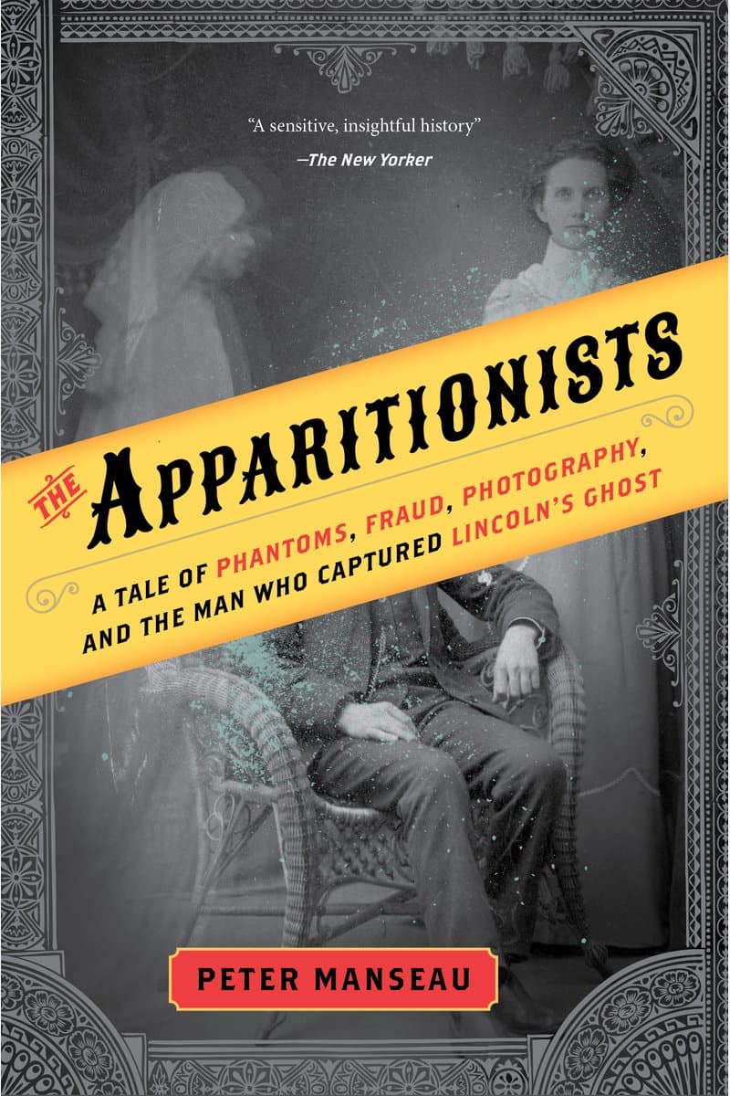 Peter.Manseau.The.Apparitionists.A.Tale.of.Phantoms.Fraud.Photography.and.the.Man.Who.Captured.Lincolns.Ghost.2017.RETAiL.EPUB.eBook-NODE