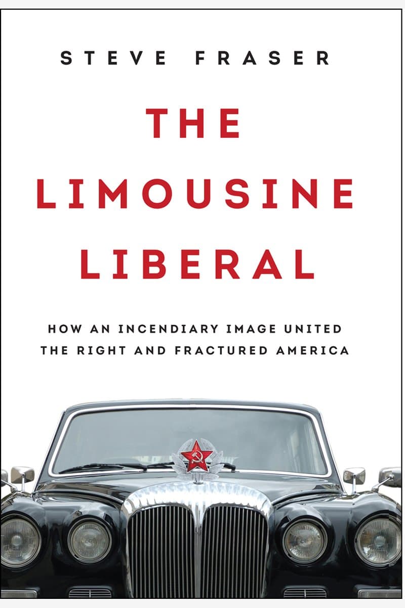 Steve.Fraser.The.Limousine.Liberal.How.an.Incendiary.Image.United.the.Right.and.Fractured.America.2016.RETAiL.EPUB.eBook-NODE